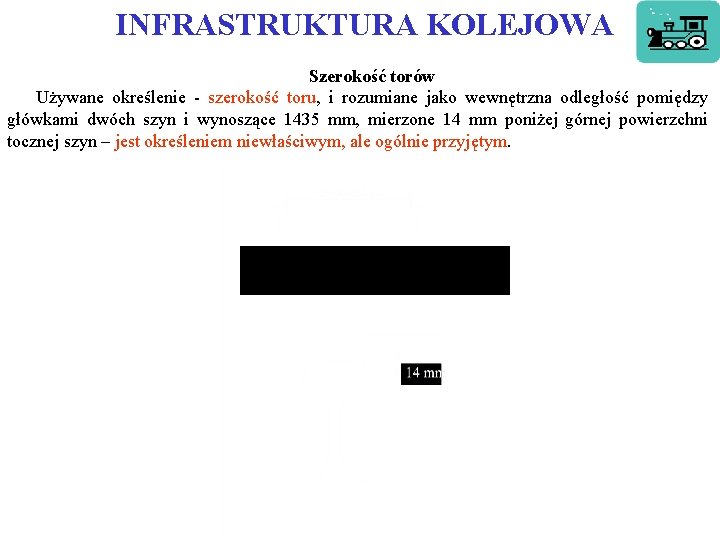 INFRASTRUKTURA KOLEJOWA Szerokość torów Używane określenie - szerokość toru, i rozumiane jako wewnętrzna INFRASTRUKTURA KOLEJOWA Szerokość torów Używane określenie - szerokość toru, i rozumiane jako wewnętrzna