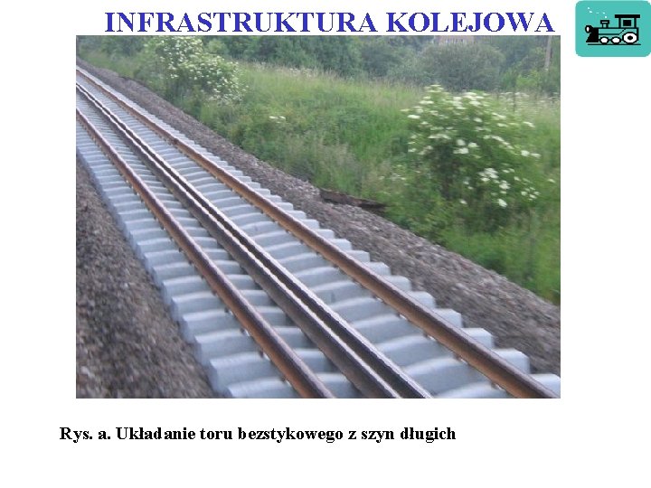INFRASTRUKTURA KOLEJOWA Rys. a. Układanie toru bezstykowego z szyn długich INFRASTRUKTURA KOLEJOWA Rys. a. Układanie toru bezstykowego z szyn długich