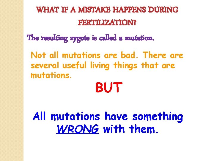 WHAT IF A MISTAKE HAPPENS DURING FERTILIZATION? The resulting zygote is called a mutation.