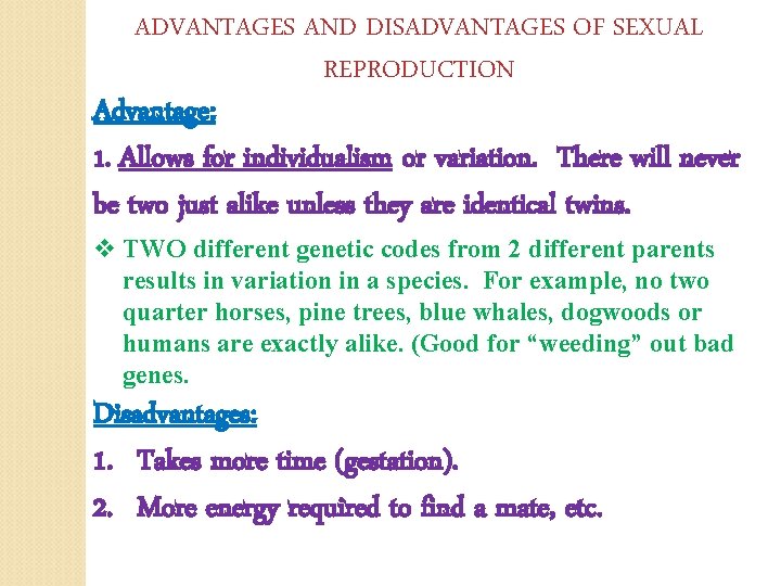 ADVANTAGES AND DISADVANTAGES OF SEXUAL REPRODUCTION Advantage: 1. Allows for individualism or variation. There