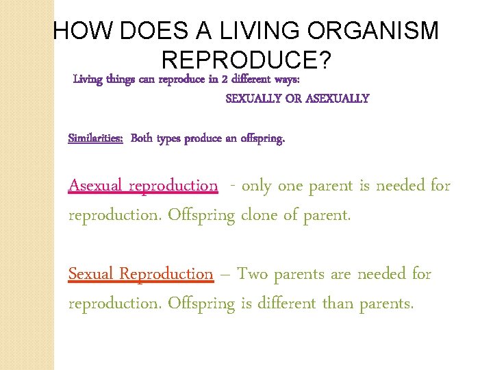 HOW DOES A LIVING ORGANISM REPRODUCE? Living things can reproduce in 2 different ways: