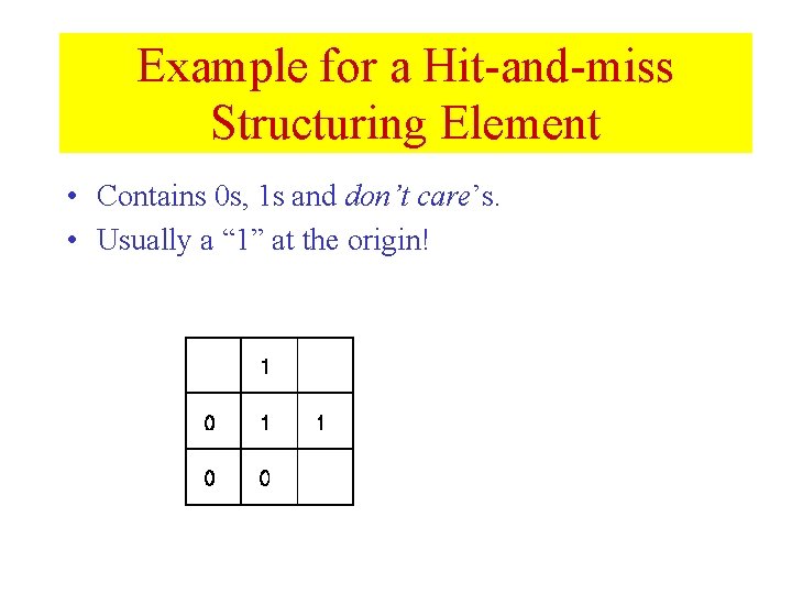 Example for a Hit-and-miss Structuring Element • Contains 0 s, 1 s and don’t