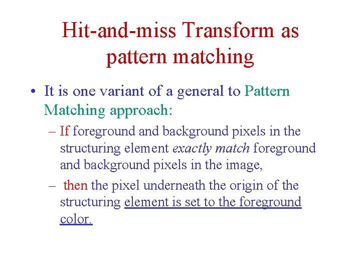Hit-and-miss Transform as pattern matching • It is one variant of a general to