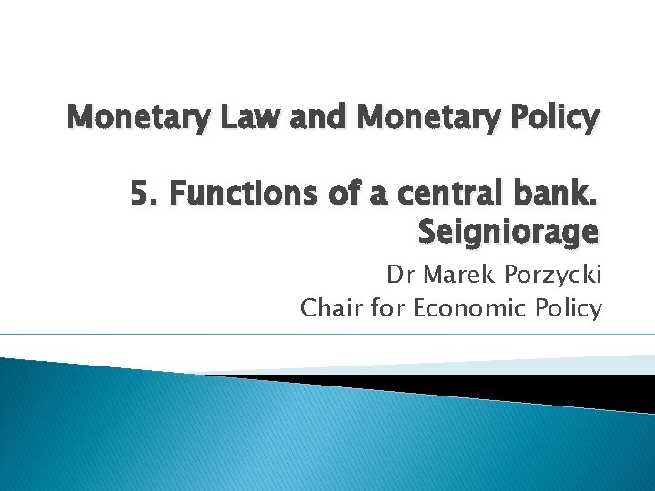 Monetary Law and Monetary Policy 5. Functions of a central bank. Seigniorage Dr Marek