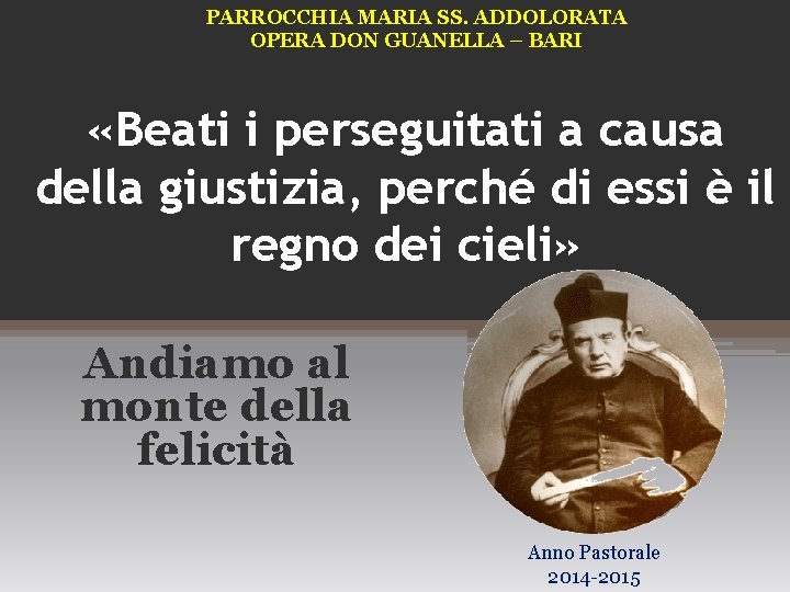 PARROCCHIA MARIA SS. ADDOLORATA OPERA DON GUANELLA – BARI «Beati i perseguitati a causa