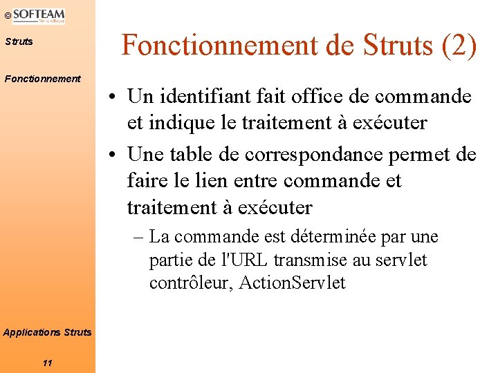 © Fonctionnement de Struts (2) Struts Fonctionnement • Un identifiant fait office de commande © Fonctionnement de Struts (2) Struts Fonctionnement • Un identifiant fait office de commande