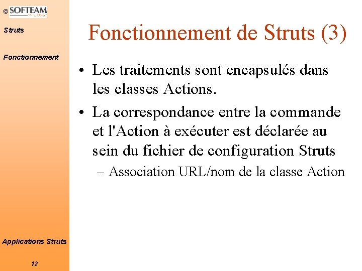 © Fonctionnement de Struts (3) Struts Fonctionnement • Les traitements sont encapsulés dans les © Fonctionnement de Struts (3) Struts Fonctionnement • Les traitements sont encapsulés dans les