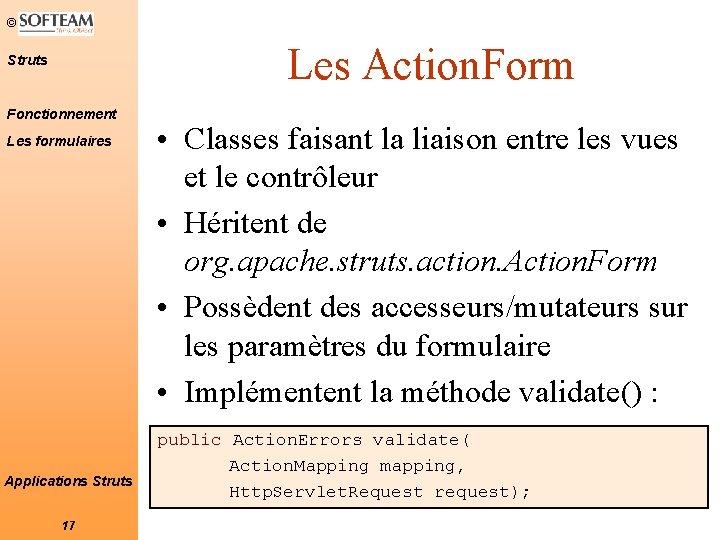© Les Action. Form Struts Fonctionnement Les formulaires Applications Struts 17 • Classes faisant © Les Action. Form Struts Fonctionnement Les formulaires Applications Struts 17 • Classes faisant