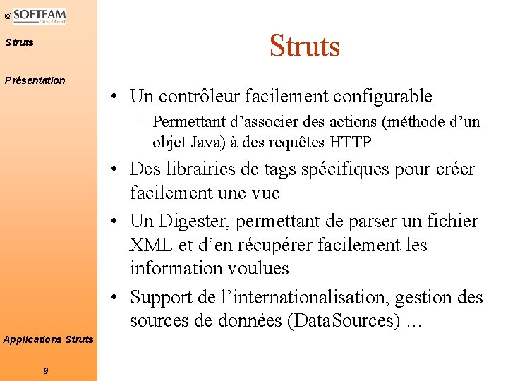 © Struts Présentation • Un contrôleur facilement configurable – Permettant d’associer des actions (méthode © Struts Présentation • Un contrôleur facilement configurable – Permettant d’associer des actions (méthode