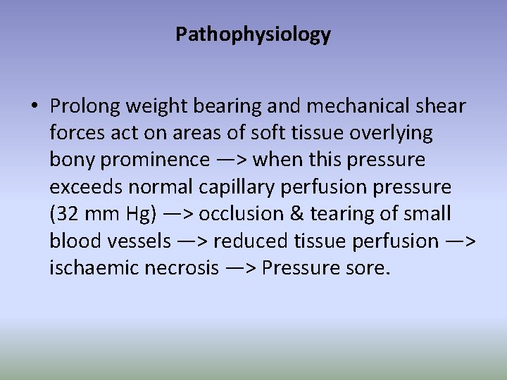 Pathophysiology • Prolong weight bearing and mechanical shear forces act on areas of soft