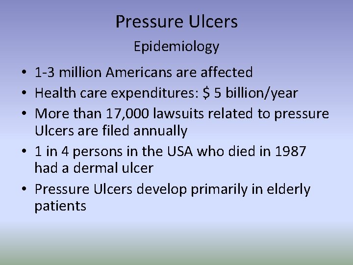 Pressure Ulcers Epidemiology • 1 -3 million Americans are affected • Health care expenditures: