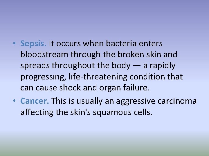  • Sepsis. It occurs when bacteria enters bloodstream through the broken skin and