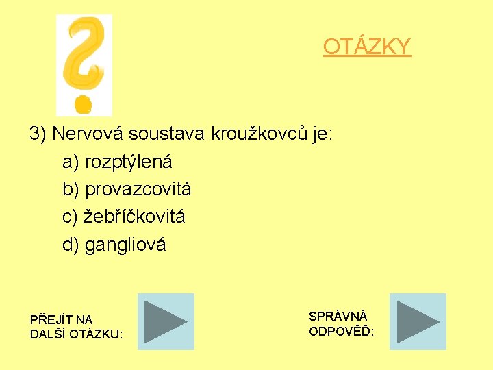 OTÁZKY 3) Nervová soustava kroužkovců je: a) rozptýlená b) provazcovitá c) žebříčkovitá d) gangliová