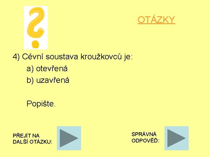 OTÁZKY 4) Cévní soustava kroužkovců je: a) otevřená b) uzavřená Popište. PŘEJÍT NA DALŠÍ