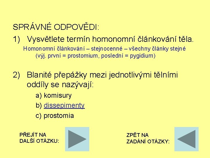 SPRÁVNÉ ODPOVĚDI: 1) Vysvětlete termín homonomní článkování těla. Homonomní článkování – stejnocenné – všechny