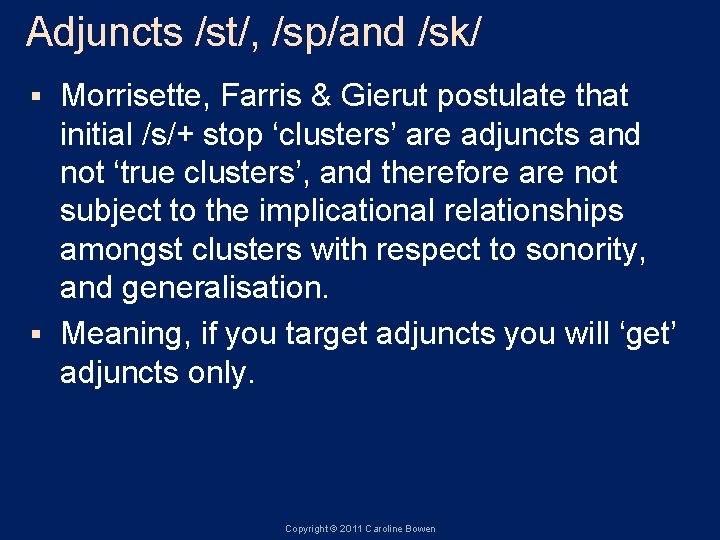 Adjuncts /st/, /sp/and /sk/ Morrisette, Farris & Gierut postulate that initial /s/+ stop ‘clusters’