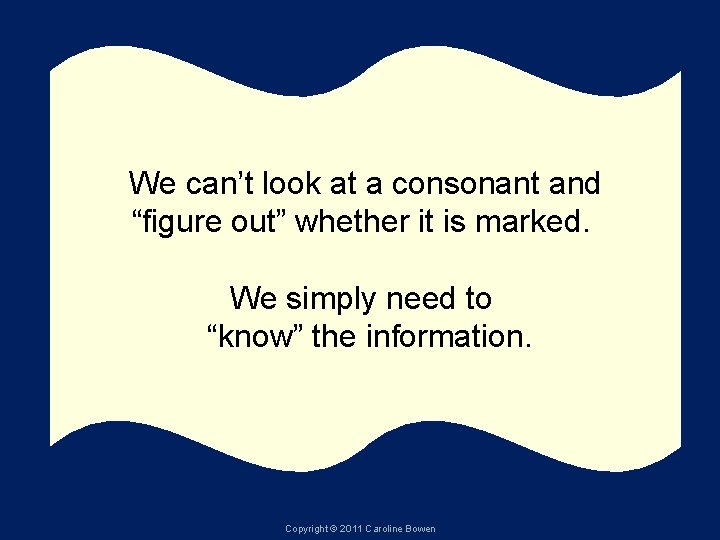 We can’t look at a consonant and “figure out” whether it is marked. We We can’t look at a consonant and “figure out” whether it is marked. We