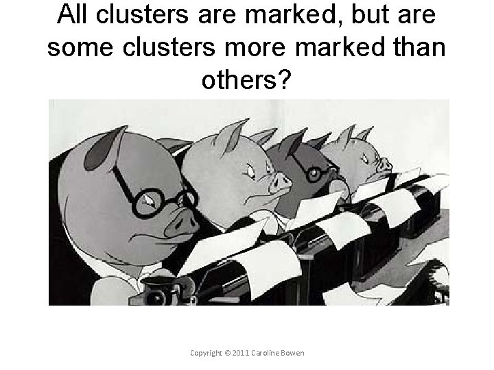 All clusters are marked, but are some clusters more marked than others? Copyright ©