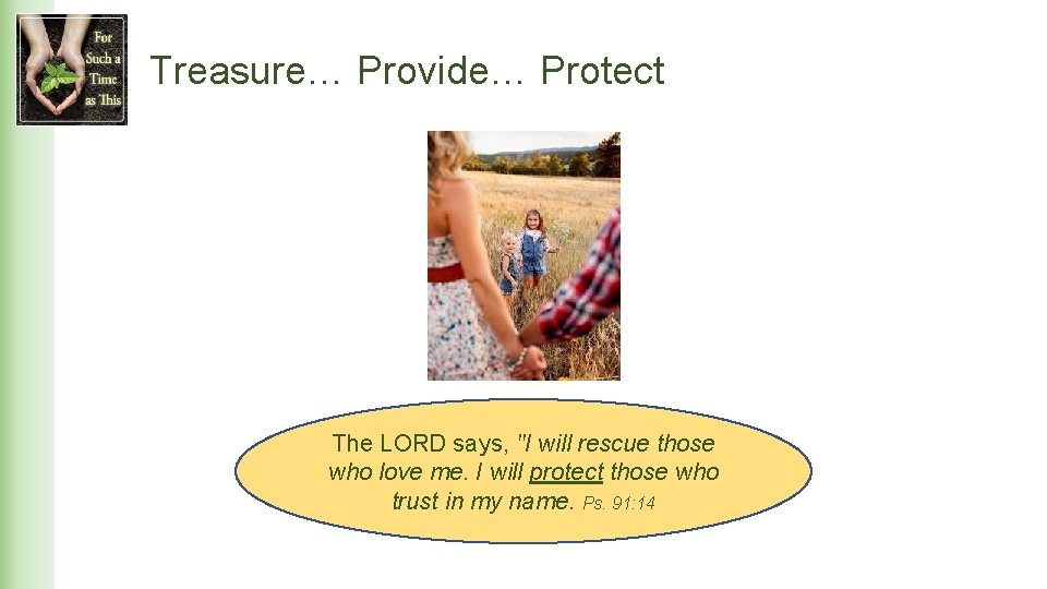 Treasure… Provide… Protect The LORD says, "I will rescue those who love me. I