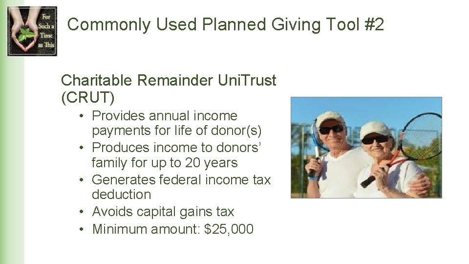 Commonly Used Planned Giving Tool #2 Charitable Remainder Uni. Trust (CRUT) • Provides annual