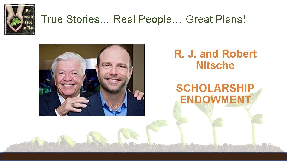 True Stories… Real People… Great Plans! R. J. and Robert Nitsche SCHOLARSHIP ENDOWMENT 