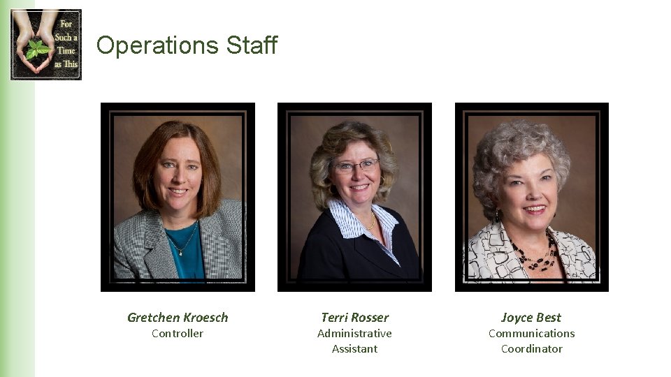 Operations Staff Gretchen Kroesch Controller Terri Rosser Administrative Assistant Joyce Best Communications Coordinator 