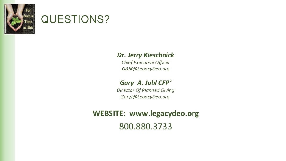 QUESTIONS? Dr. Jerry Kieschnick Chief Executive Officer GBJK@Legacy. Deo. org Gary A. Juhl CFP®