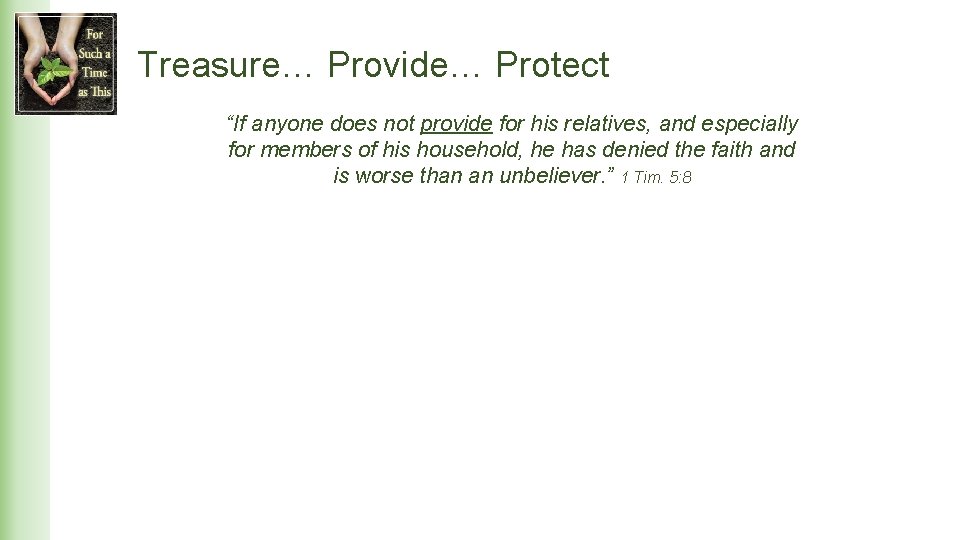 Treasure… Provide… Protect “If anyone does not provide for his relatives, and especially for