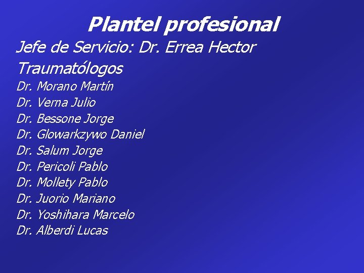 Plantel profesional Jefe de Servicio: Dr. Errea Hector Traumatólogos Dr. Morano Martín Dr. Verna