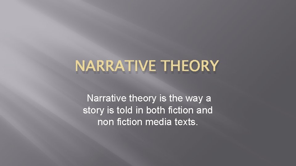 NARRATIVE THEORY Narrative theory is the way a story is told in both fiction