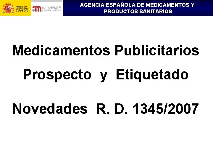 AGENCIA ESPAÑOLA DE MEDICAMENTOS Y PRODUCTOS SANITARIOS Medicamentos Publicitarios Prospecto y Etiquetado Novedades R.