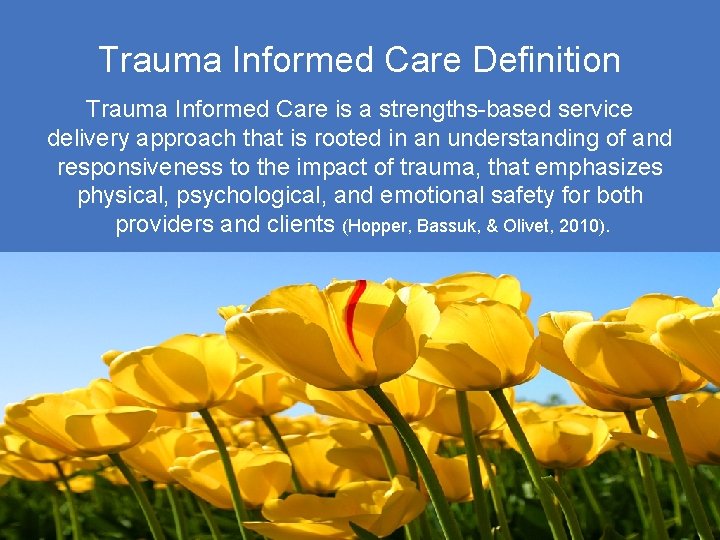 Trauma Informed Care Definition Trauma Informed Care is a strengths-based service delivery approach that