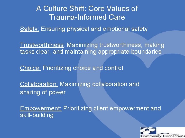 A Culture Shift: Core Values of Trauma-Informed Care Safety: Ensuring physical and emotional safety