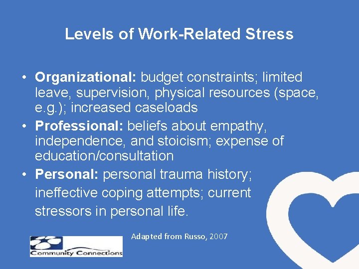 Levels of Work-Related Stress • Organizational: budget constraints; limited leave, supervision, physical resources (space,