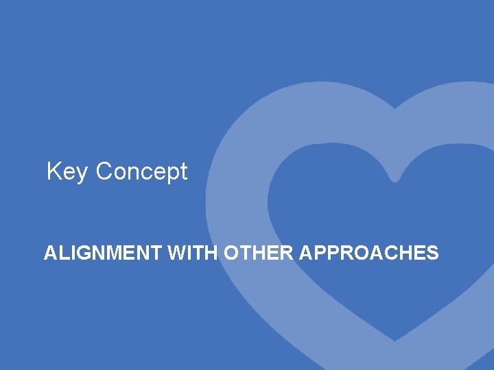 Key Concept ALIGNMENT WITH OTHER APPROACHES 