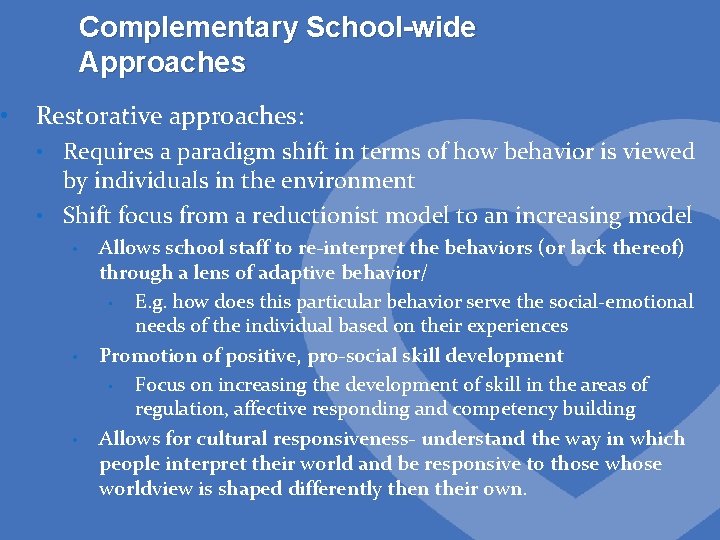  • Complementary School-wide Approaches Restorative approaches: • Requires a paradigm shift in terms