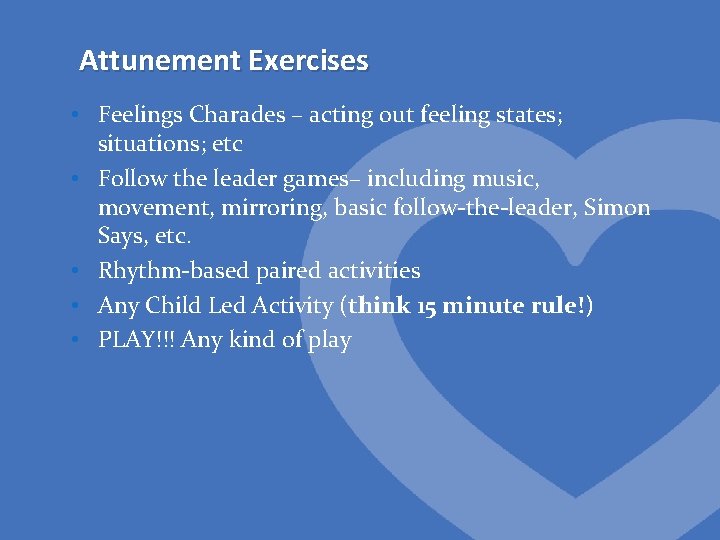 Attunement Exercises • Feelings Charades – acting out feeling states; situations; etc • Follow