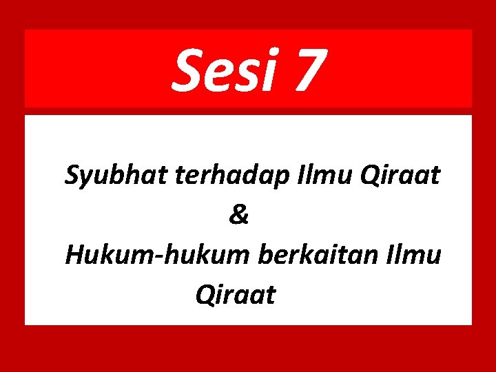 Sesi 7 Syubhat terhadap Ilmu Qiraat & Hukum-hukum berkaitan Ilmu Qiraat 