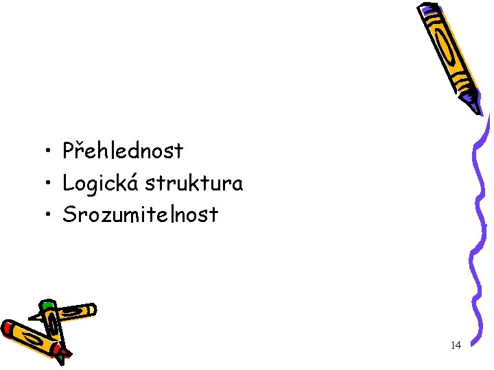  • Přehlednost • Logická struktura • Srozumitelnost 14 