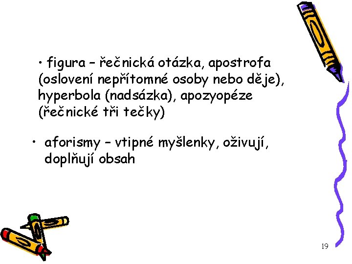  • figura – řečnická otázka, apostrofa (oslovení nepřítomné osoby nebo děje), hyperbola (nadsázka),