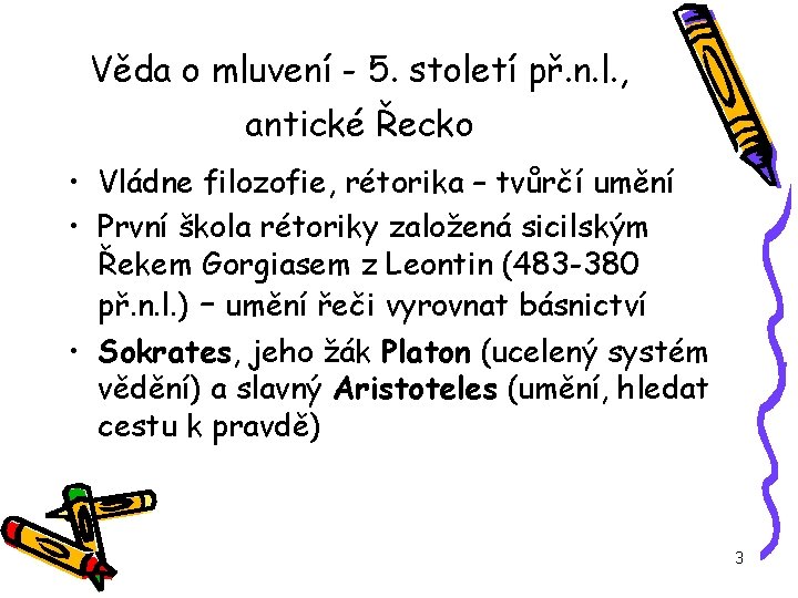 Věda o mluvení - 5. století př. n. l. , antické Řecko • Vládne