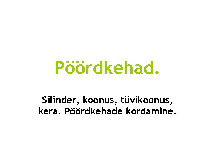 Pöördkehad. Silinder, koonus, tüvikoonus, kera. Pöördkehade kordamine. 