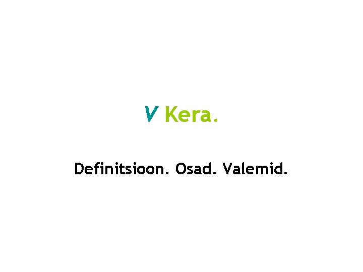 V Kera. Definitsioon. Osad. Valemid. 