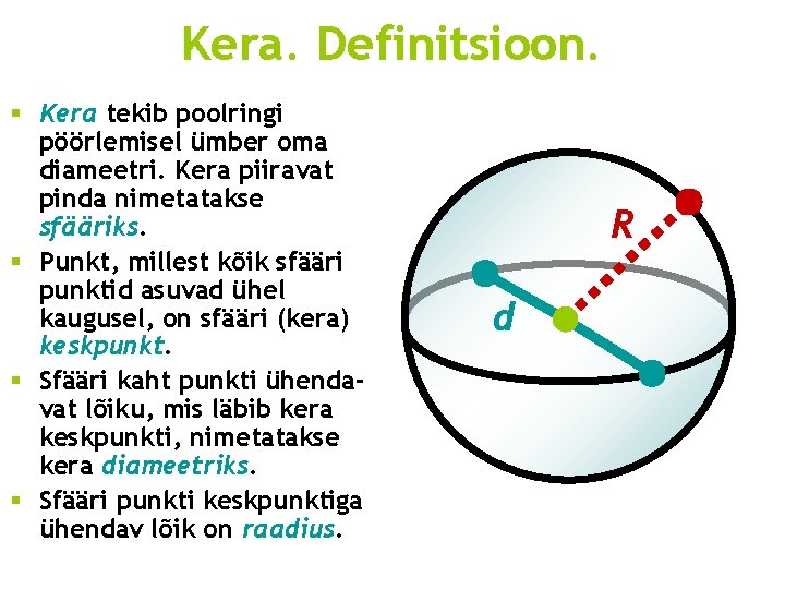 Kera. Definitsioon. § Kera tekib poolringi pöörlemisel ümber oma diameetri. Kera piiravat pinda nimetatakse