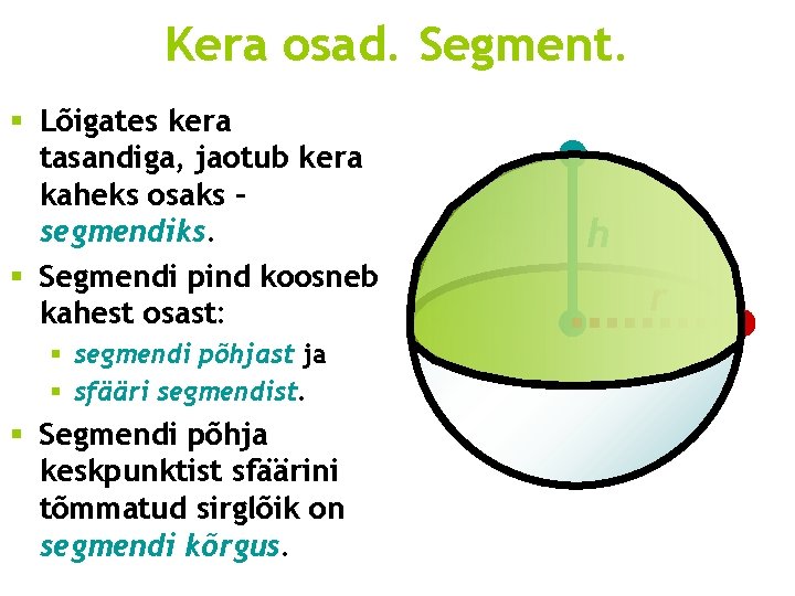 Kera osad. Segment. § Lõigates kera tasandiga, jaotub kera kaheks osaks – segmendiks. §