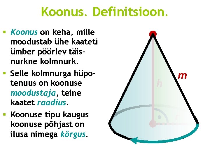 Koonus. Definitsioon. § Koonus on keha, mille moodustab ühe kaateti ümber pöörlev täisnurkne kolmnurk.