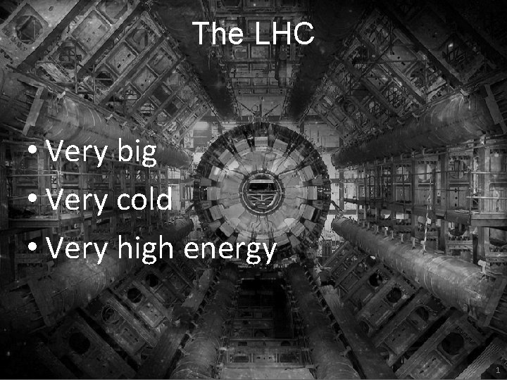 The LHC • Very big • Very cold • Very high energy 1 