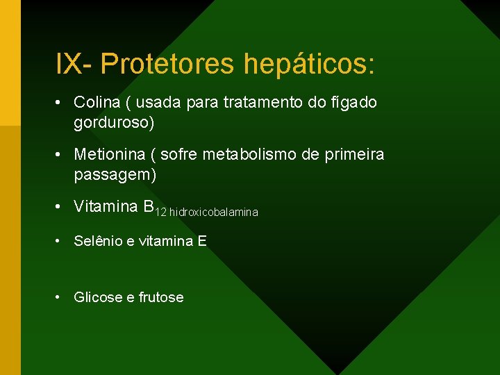 IX- Protetores hepáticos: • Colina ( usada para tratamento do fígado gorduroso) • Metionina