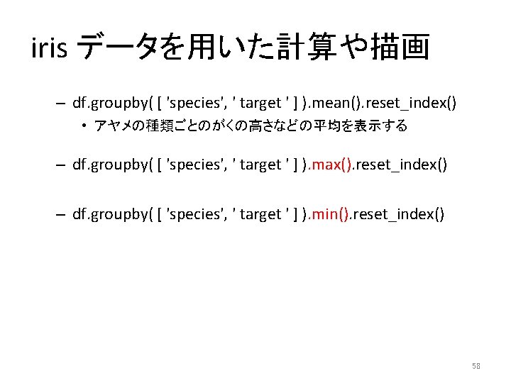 iris データを用いた計算や描画 – df. groupby( [ 'species', ' target ' ] ). mean(). reset_index()