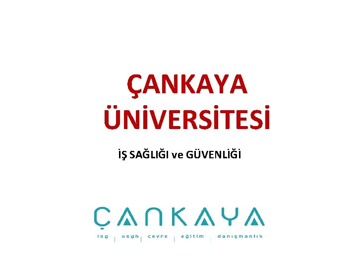 ÇANKAYA ÜNİVERSİTESİ İŞ SAĞLIĞI ve GÜVENLİĞİ ÇANKAYA ÜNİVERSİTESİ İŞ SAĞLIĞI ve GÜVENLİĞİ